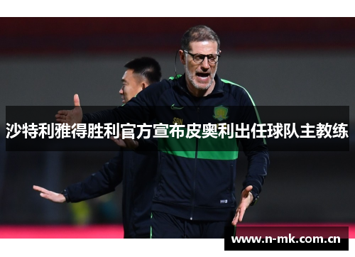 沙特利雅得胜利官方宣布皮奥利出任球队主教练